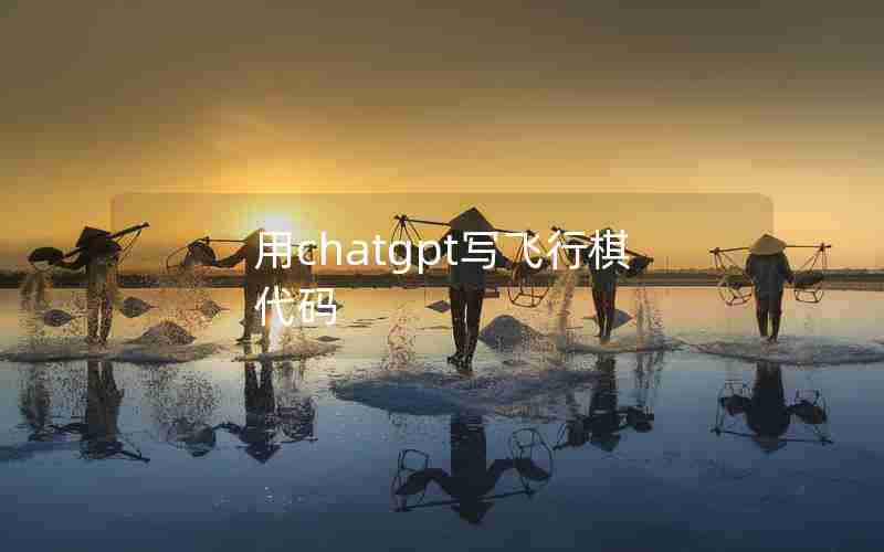用chatgpt写飞行棋代码 用chatgpt写飞行棋代码