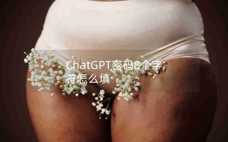 ChatGPT密码8个字符怎么填
