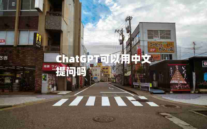 ChatGPT可以用中文提问吗 ChatGPT可以用中文提问吗