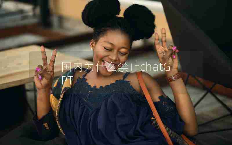 国内为什么禁止chatGPT