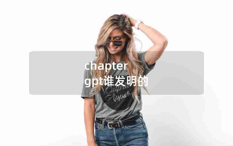 chapter gpt谁发明的 chapter gpt谁发明的