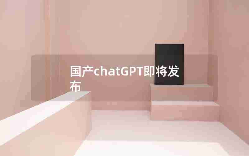 国产chatGPT即将发布
