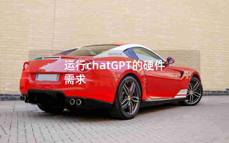 运行chatGPT的硬件需求 运行chatGPT的硬件需求