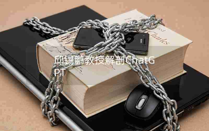 邱锡鹏教授解剖ChatGPT 邱锡鹏教授解剖ChatGPT