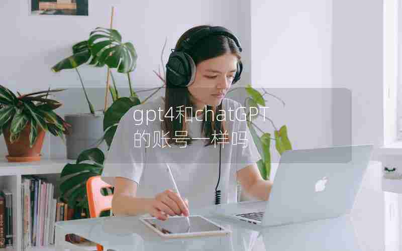 gpt4和chatGPT的账号一样吗