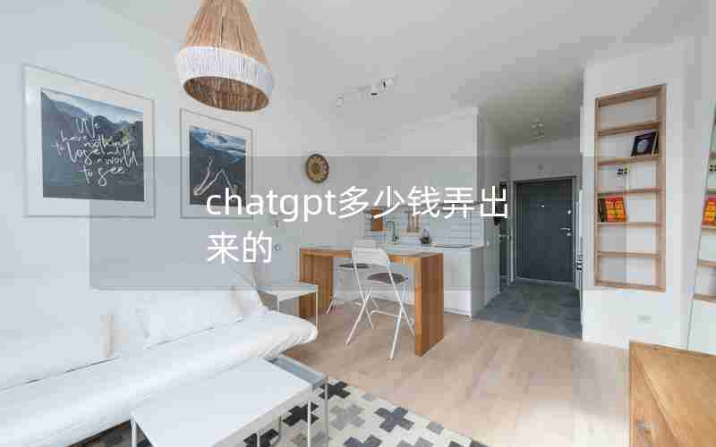 chatgpt多少钱弄出来的