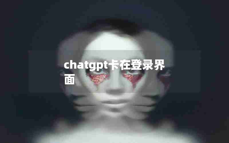 chatgpt卡在登录界面