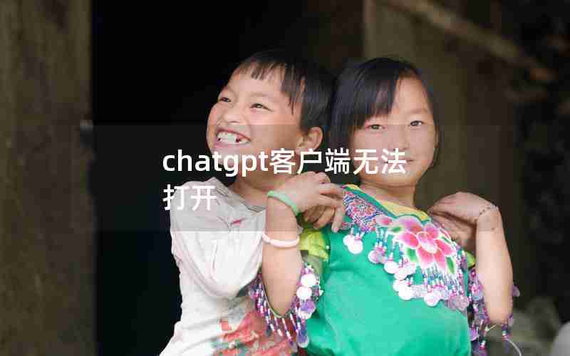 chatgpt客户端无法打开 chatgpt客户端无法打开