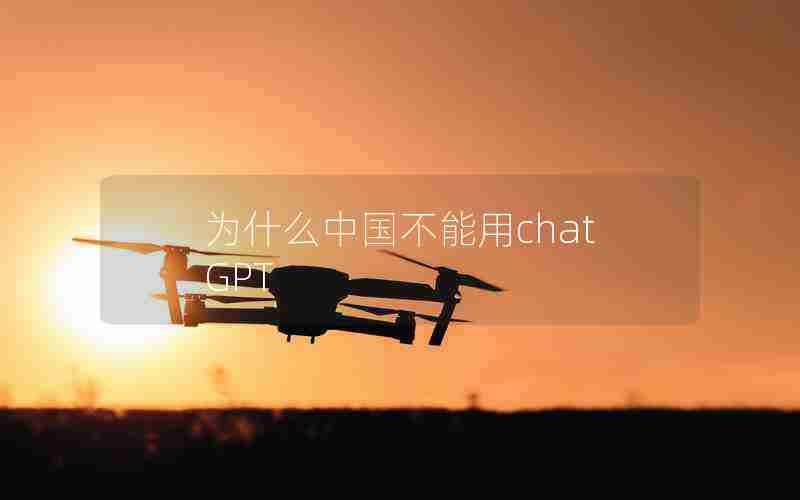 为什么中国不能用chatGPT 为什么中国不能用chatGPT
