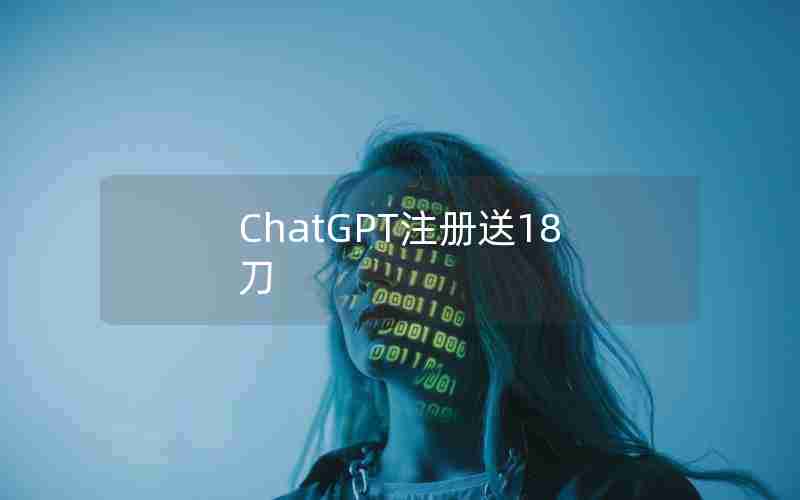 ChatGPT注册送18刀 ChatGPT注册送18刀