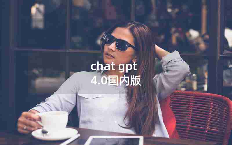 chat gpt 4.0国内版 chat gpt 4.0国内版