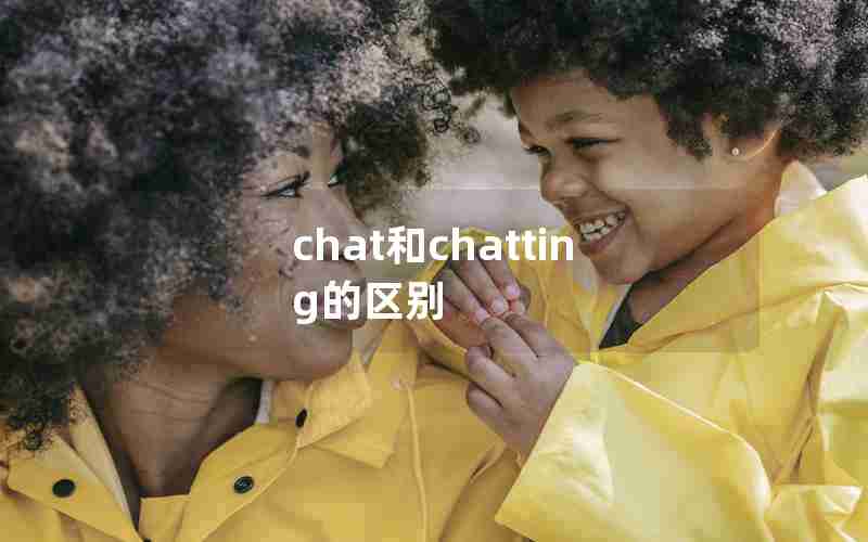 chat和chatting的区别 chat和chatting的区别