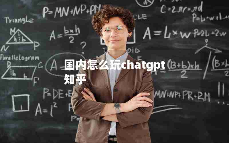 国内怎么玩chatgpt 知乎 国内怎么玩chatgpt 知乎
