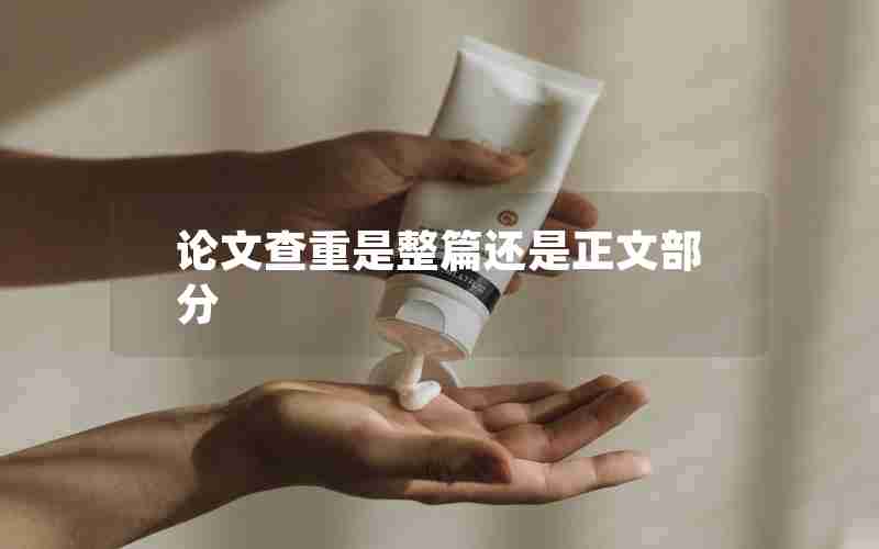 论文查重是整篇还是正文部分