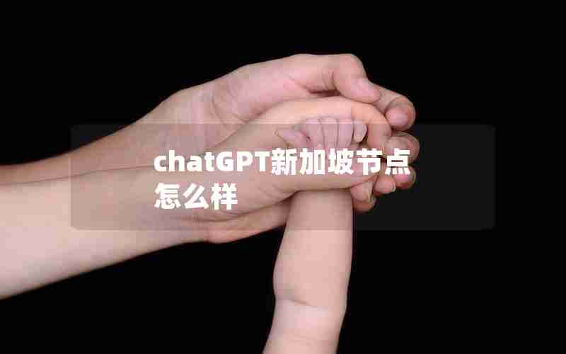 chatGPT新加坡节点怎么样 chatGPT新加坡节点怎么样