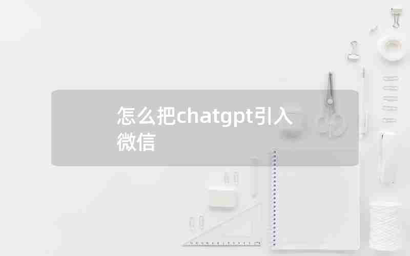 怎么把chatgpt引入微信