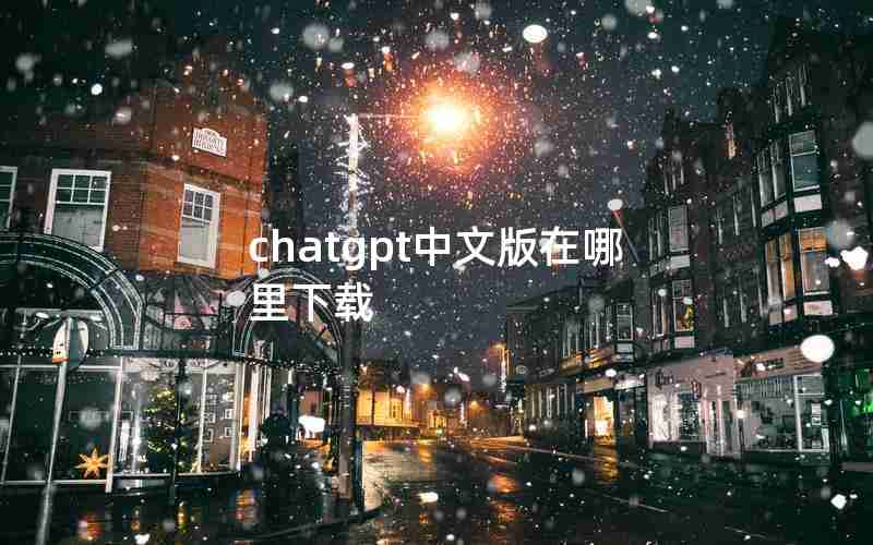 chatgpt中文版在哪里下载 chatgpt中文版在哪里下载