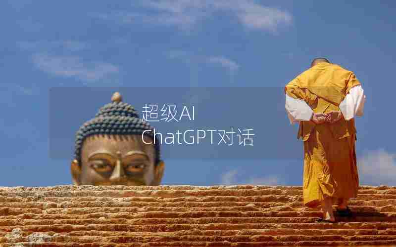 超级AI ChatGPT对话 超级AI ChatGPT对话