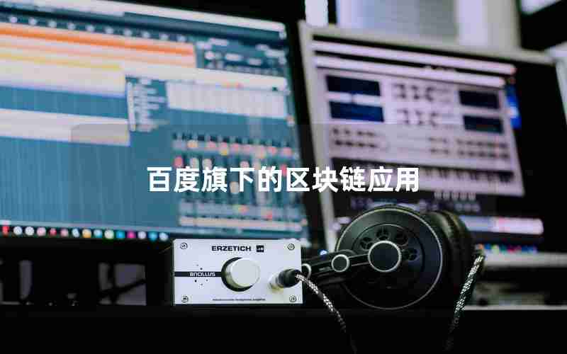 百度旗下的区块链应用 百度旗下的区块链应用