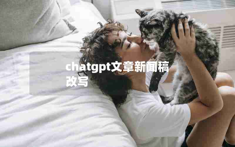 chatgpt文章新闻稿改写 chatgpt文章新闻稿改写