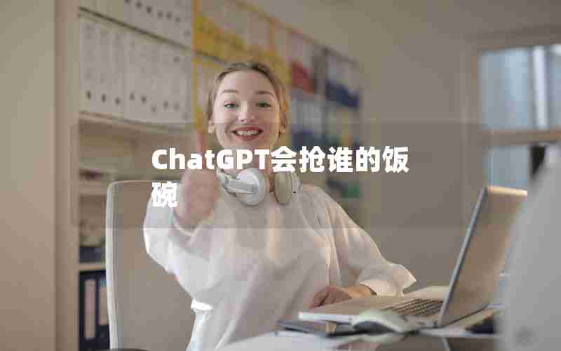 ChatGPT会抢谁的饭碗 ChatGPT会抢谁的饭碗