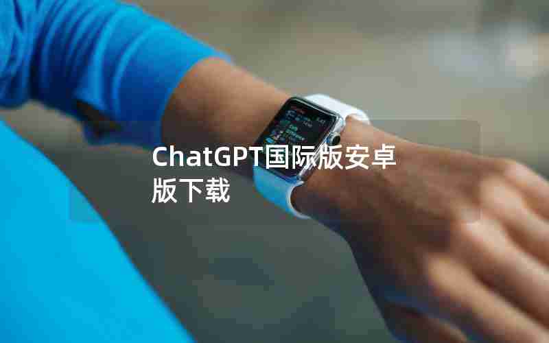 ChatGPT国际版安卓版下载
