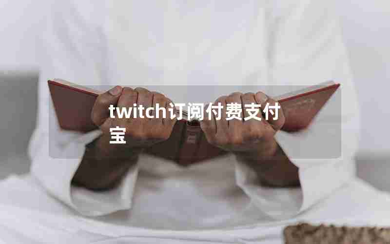 twitch订阅付费支付宝 twitch订阅付费支付宝