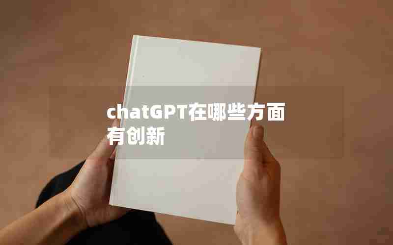chatGPT在哪些方面有创新 chatGPT在哪些方面有创新