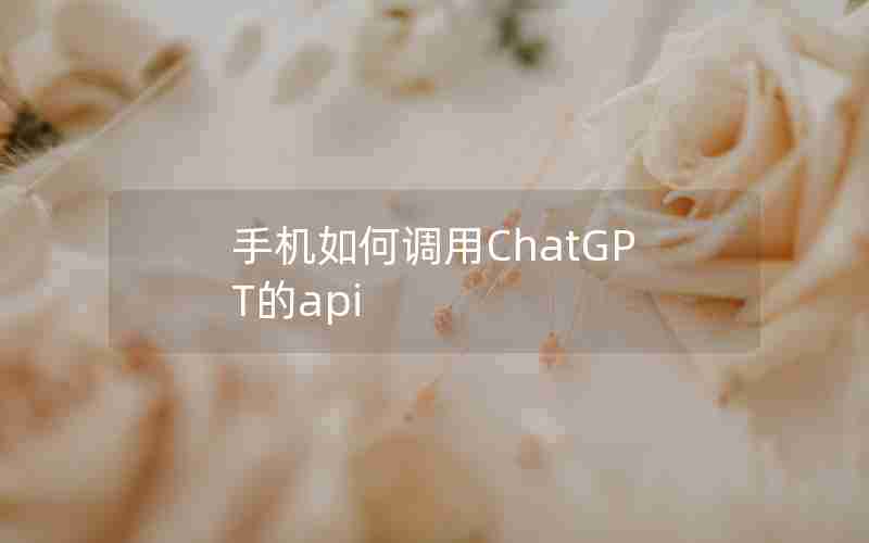 手机如何调用ChatGPT的api