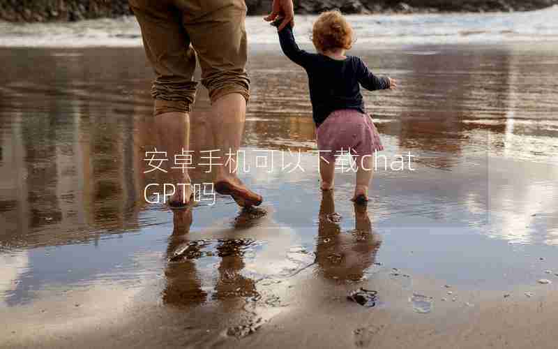 安卓手机可以下载chatGPT吗