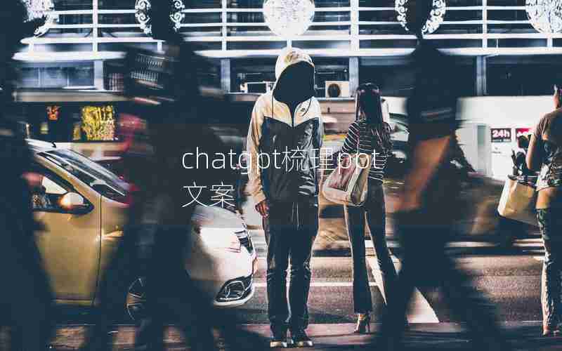 chatgpt梳理ppt文案 chatgpt梳理ppt文案