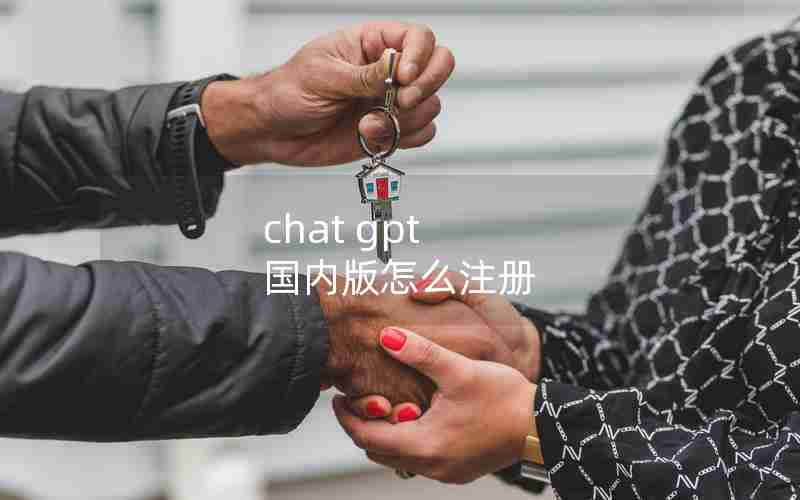 chat gpt 国内版怎么注册 chat gpt 国内版怎么注册