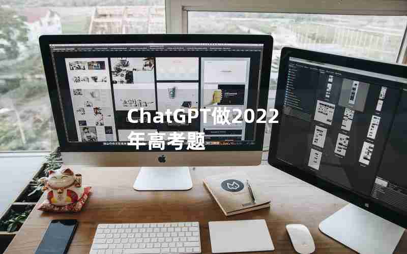 ChatGPT做2022年高考题 ChatGPT做2022年高考题