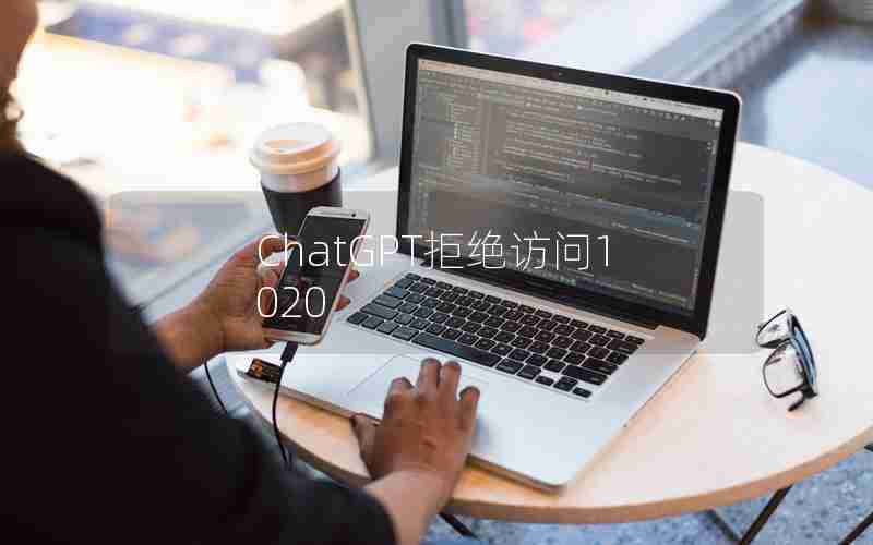 ChatGPT拒绝访问1020