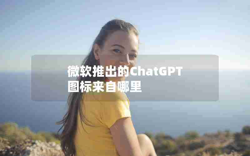 微软推出的ChatGPT图标来自哪里 微软推出的ChatGPT图标来自哪里