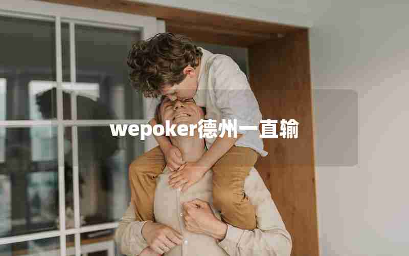 wepoker德州一直输 wepoker德州一直输