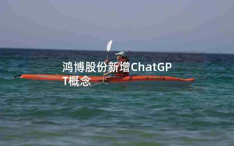 鸿博股份新增ChatGPT概念 鸿博股份新增ChatGPT概念