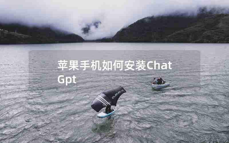 苹果手机如何安装ChatGpt 苹果手机如何安装ChatGpt