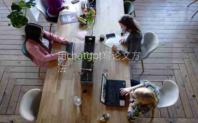 用chatgpt写论文方法 用chatgpt写论文方法
