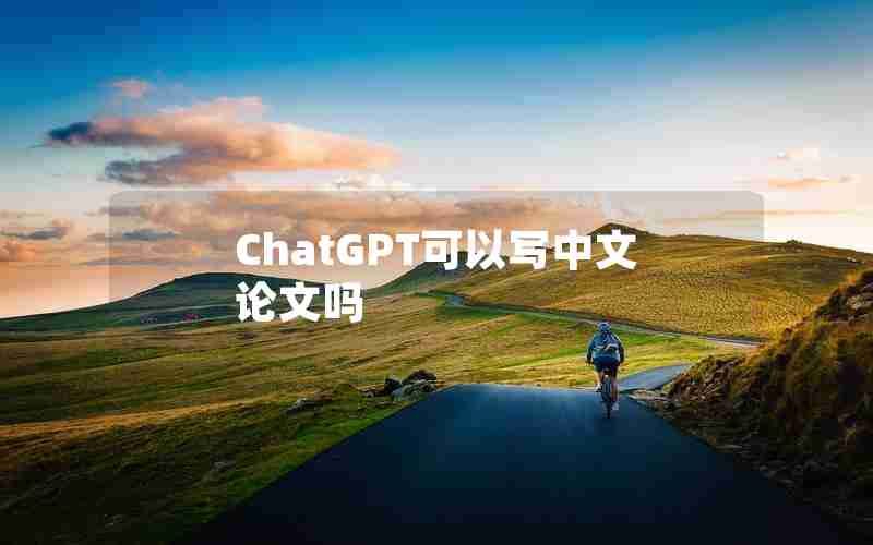 ChatGPT可以写中文论文吗