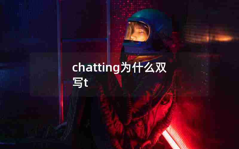 chatting为什么双写t chatting为什么双写t