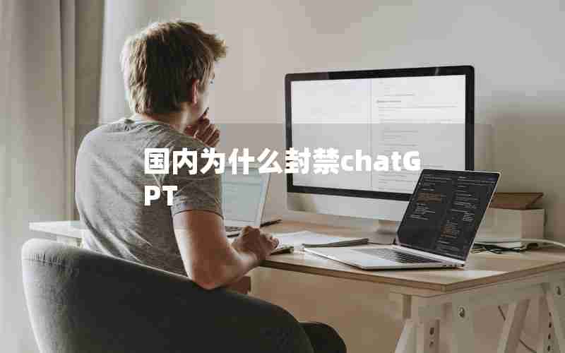 国内为什么封禁chatGPT 国内为什么封禁chatGPT