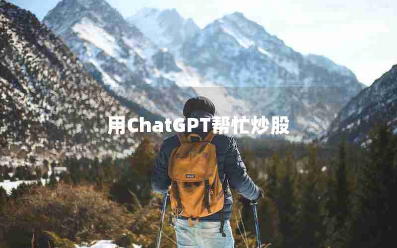 用ChatGPT帮忙炒股 用ChatGPT帮忙炒股