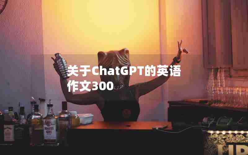 关于ChatGPT的英语作文300 关于ChatGPT的英语作文300