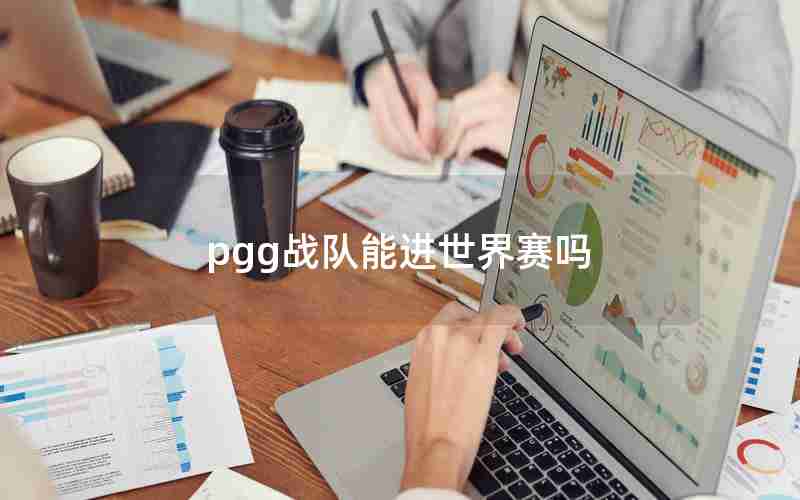 pgg战队能进世界赛吗 pgg战队能进世界赛吗