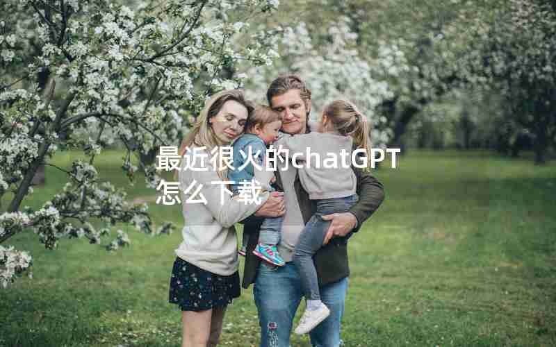 最近很火的chatGPT怎么下载