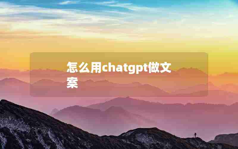 怎么用chatgpt做文案 怎么用chatgpt做文案