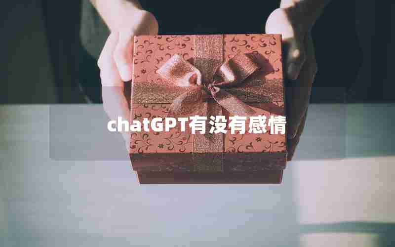 chatGPT有没有感情 chatGPT有没有感情