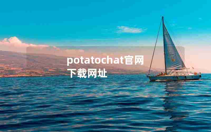 potatochat官网下载网址 potatochat官网下载网址
