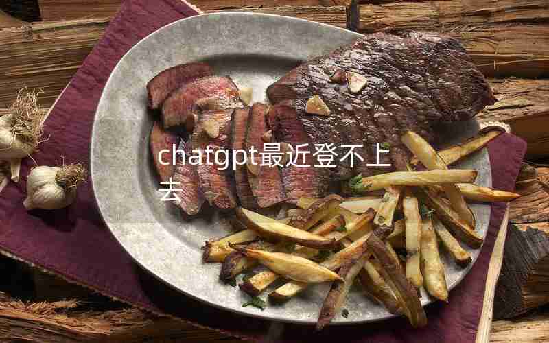 chatgpt最近登不上去 chatgpt最近登不上去